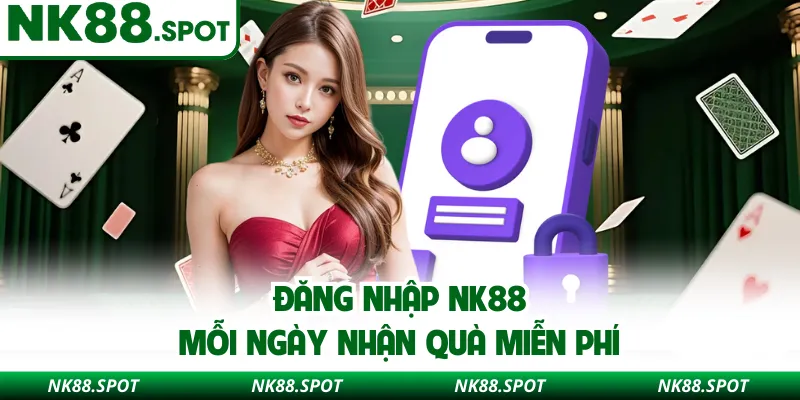 Đăng nhập NK88 mỗi ngày nhận quà miễn phí