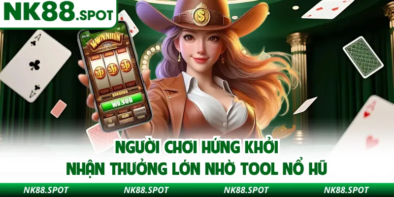 Người chơi hứng khởi nhận thưởng lớn nhờ tool nổ hũ